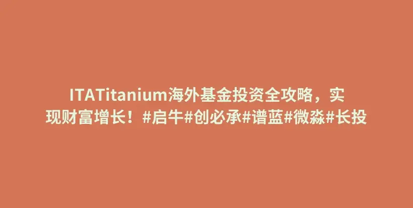 ITATitanium海外基金投资全攻略，实现财富增长！#启牛#创必承#谱蓝#微淼#长投插图