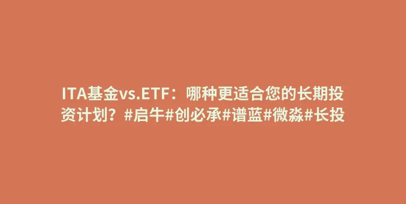 ITA基金vs.ETF：哪种更适合您的长期投资计划？#启牛#创必承#谱蓝#微淼#长投插图