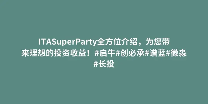 ITASuperParty全方位介绍，为您带来理想的投资收益！#启牛#创必承#谱蓝#微淼#长投插图