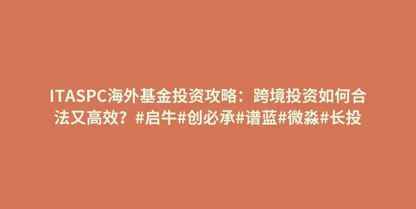 ITASPC海外基金投资攻略：跨境投资如何合法又高效？#启牛#创必承#谱蓝#微淼#长投插图