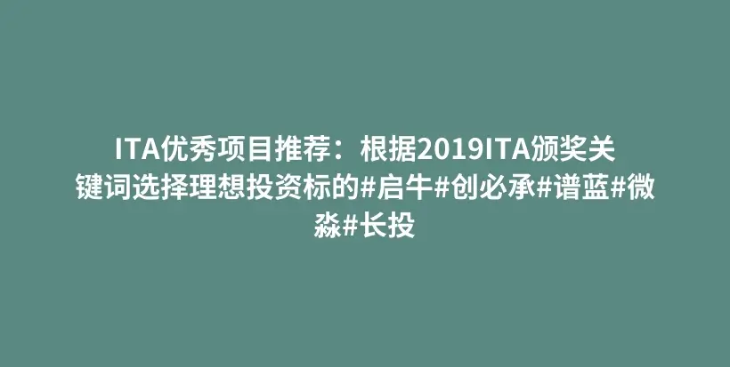 ITA优秀项目推荐：根据2019ITA颁奖关键词选择理想投资标的#启牛#创必承#谱蓝#微淼#长投插图