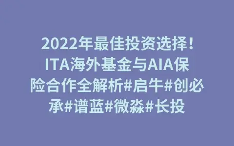 2022年最佳投资选择！ITA海外基金与AIA保险合作全解析#启牛#创必承#谱蓝#微淼#长投插图