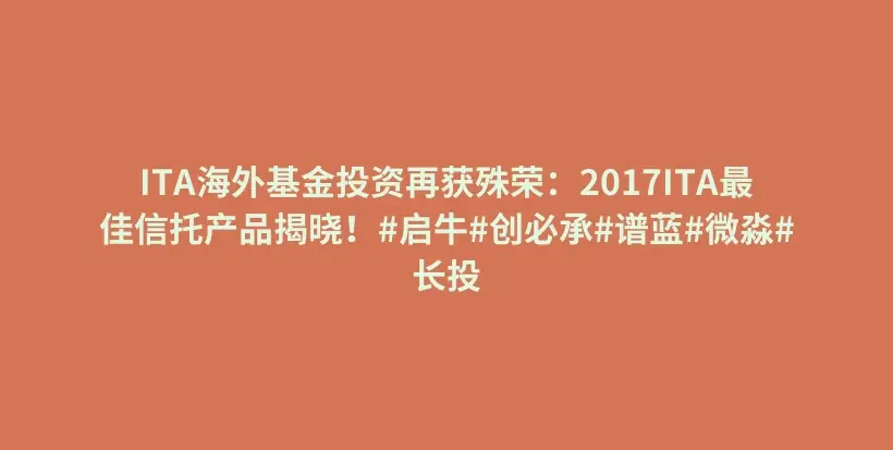 ITA海外基金投资再获殊荣：2017ITA最佳信托产品揭晓！#启牛#创必承#谱蓝#微淼#长投插图