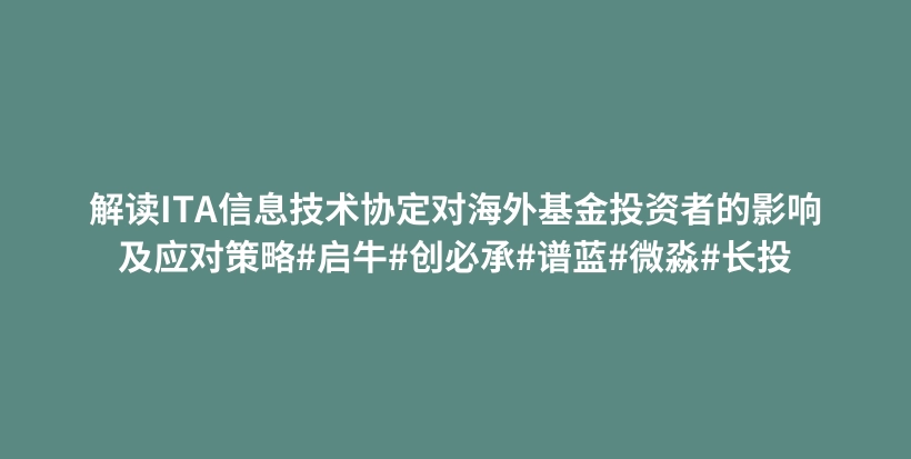 解读ITA信息技术协定对海外基金投资者的影响及应对策略#启牛#创必承#谱蓝#微淼#长投插图