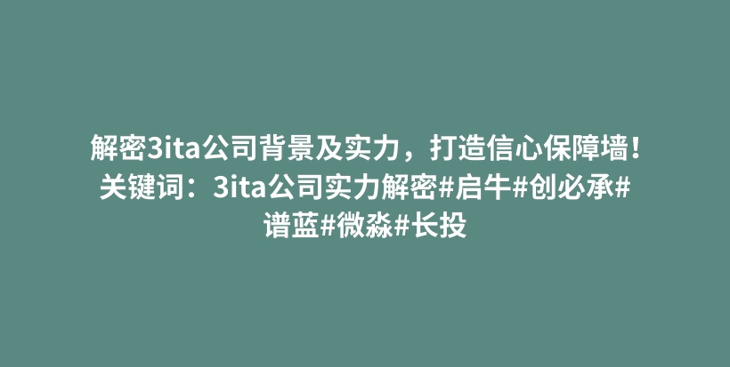 解密3ita公司背景及实力，打造信心保障墙！关键词：3ita公司实力解密#启牛#创必承#谱蓝#微淼#长投插图